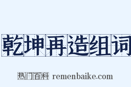乾坤再造组词是什么意思的图片